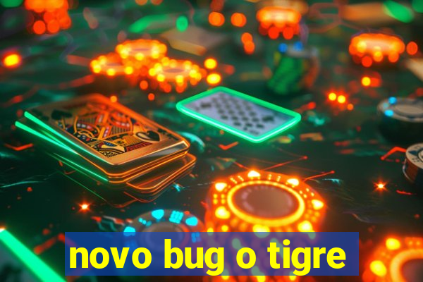 novo bug o tigre